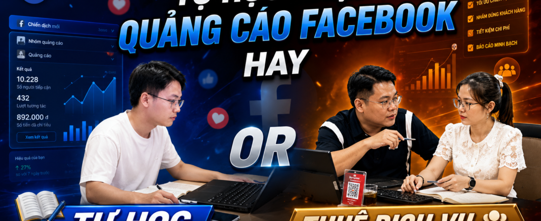 Tự Học Chạy Quảng Cáo Facebook Hay Thuê Dịch Vụ? So Sánh Thật, Không Thiên Vị