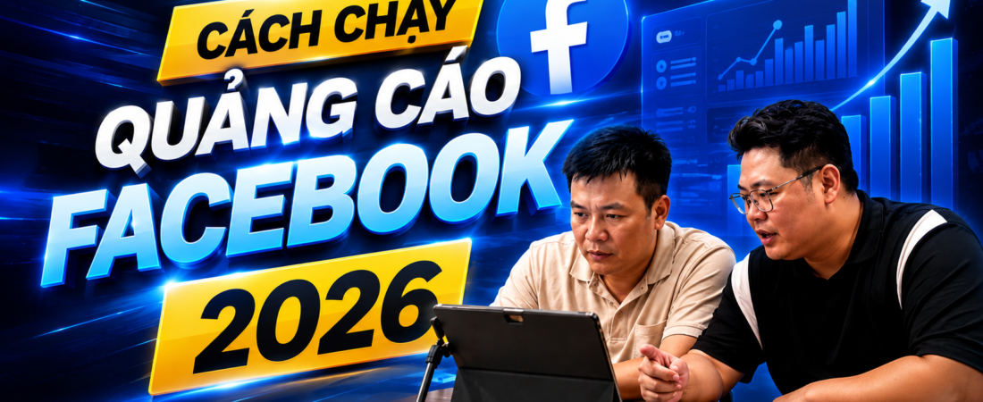Cách Chạy Quảng Cáo Facebook 2026 Cho Người Mới Bắt Đầu